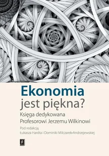 Ekonomia jest piękna - Hardt Łukasz, Milczarek-Andrzejewska Dominika (red. nauk.) - Ekonomia - miniaturka - grafika 1