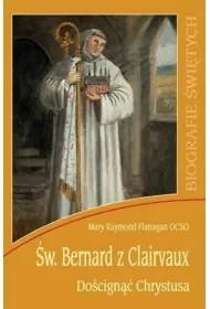 Św. Bernard z Clairvaux. Doścignąć Chrystusa - Mary Raymond Flanagan OCSO - Biografie i autobiografie - miniaturka - grafika 1