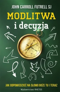 Rhetos Modlitwa i decyzja. Jak odpowiedzieć na Słowo Boże tu i teraz John Carroll Futrell SJ - Religia i religioznawstwo - miniaturka - grafika 2