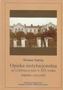 Opieka instytucjonalna na Lubelszczyźnie w XIX wieku. Szpitale i przytułki. Seria: Źródła i monografie 440 - Pedagogika i dydaktyka - miniaturka - grafika 1
