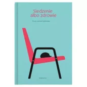 Zdrowie - poradniki - Siedzenie albo zdrowie. Porady z gabinetu fizjoterapeuty - Sebastian Król - miniaturka - grafika 1