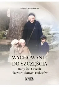 Wychowanie do szczęścia. Rady św. Urszuli dla... - Religia i religioznawstwo - miniaturka - grafika 1
