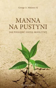 WAM Manna na pustyni. Jak pogłębić swoją modlitwę George A. Maloney SJ - Religia i religioznawstwo - miniaturka - grafika 2