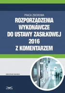 E-booki - biznes i ekonomia - Rozporządzenia wykonawcze do ustawy zasiłkowej 2016 z komentarzem PRACA ZBIOROWA - miniaturka - grafika 1