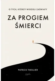 Za progiem śmierci. O tych, którzy widzieli zaświaty - Patrick Theillier - Religia i religioznawstwo - miniaturka - grafika 1