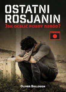 Ostatni Rosjanin. Jak ocalić pijany naród? - Felietony i reportaże - miniaturka - grafika 1