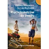 Felietony i reportaże - Elżbieta Wiejaczka; Tomasz Budzioch Pięć kilometrów do "bomby" Rowerem przez Afrykę - miniaturka - grafika 1