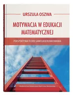 Podręczniki dla szkół wyższych - Motywacja w edukacji matematycznej - perspektywa teorii samoukierunkowania - Urszula Oszwa - książka - miniaturka - grafika 1