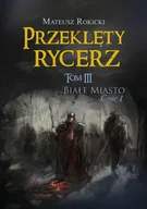 Fantasy - Mateusz Rokicki Przeklęty rycerz Tom III Białe Miasto Część I - miniaturka - grafika 1
