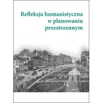 Refleksja humanistyczna w planowaniu przestrzennym Pod redakcją Aleksandry Wójtowicz i Jacka Paulinka - Nauka - miniaturka - grafika 1