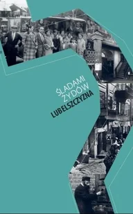 Śladami Żydów Lubelszczyzna - Felietony i reportaże - miniaturka - grafika 1
