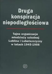 Druga konspiracja niepodległościowa. Tajne organizacje młodzieży szkolnej Lublina i Lubelszczyzny w latach 1945-1956 - Historia świata - miniaturka - grafika 1