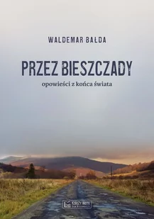 Księży Młyn Dom Wydawniczy Michał Koliński Przez Bieszczady...Opowieści z końca świata - Pozostałe książki - miniaturka - grafika 1