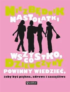 Niezbędnik nastolatki. Wszystko, co dziewczyny powinny wiedzieć, żeby być piękne, zdrowe i szczęśliwe - Rozwój osobisty - miniaturka - grafika 1