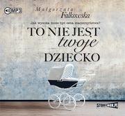 Audiobooki - literatura popularnonaukowa - To nie jest twoje dziecko Małgorzata Falkowska - miniaturka - grafika 1