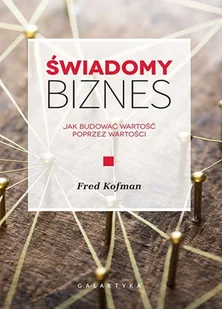 Świadomy Biznes Jak Budować Wartość Na Wartościach Fred Kofman - Ekonomia - miniaturka - grafika 2