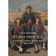Historia świata - WYDAWNICTWO MILES Żuawi papiescy w Rzymie i wojnie francuskiej 1865-1871 - Adam Morawski - miniaturka - grafika 1