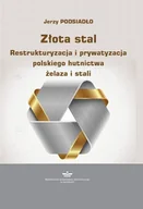 Biznes - Złota stal. Restrukturyzacja i prywatyzacja polskiego hutnictwa żelaza i stali - Jerzy Podsiadło - ebook - miniaturka - grafika 1