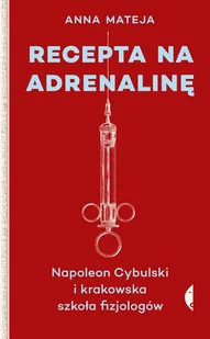 Recepta Na Adrenalinę Napoleon Cybulski I Krakowska Szkoła Fizjologów Anna Mateja - Biografie i autobiografie - miniaturka - grafika 2