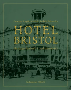 Faustyna Toeplitz-Cieślak; Izabela Żukowska Hotel Bristol Na rogu historii i codzienności - Felietony i reportaże - miniaturka - grafika 1