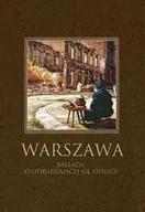 Książki regionalne - Olesiejuk Sp. z o.o. Warszawa Ballada o odradzającej się stolicy - Robert Maciej - miniaturka - grafika 1