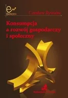 Ekonomia - Konsumpcja a rozwój gospodarczy i społeczny - Czesław Bywalec - miniaturka - grafika 1