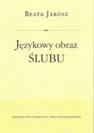 Publicystyka - UMCS Wydawnictwo Uniwersytetu Marii Curie-Skłodows Językowy obraz ślubu - Beata Jarosz - miniaturka - grafika 1