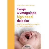 Twoje wymagające high-need dziecko. Jak skutecznie zadbać o szczególne potrzeby twojego dziecka - Poradniki dla rodziców - miniaturka - grafika 1