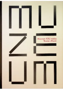 Muzeum XXI wieku teoria i praxis - Książki o kulturze i sztuce - miniaturka - grafika 1