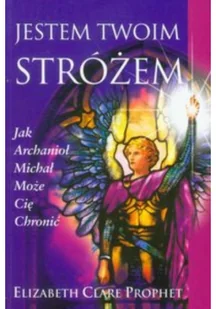 P&G EDITORS Jestem Twoim Stróżem. Jak Archanioł Michał może cię chronić - Prophet Elizabeth Clare - Podręczniki dla szkół wyższych - miniaturka - grafika 2