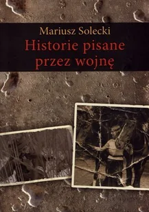 LTW Historie pisane przez wojnę - Mariusz Solecki - Felietony i reportaże - miniaturka - grafika 2