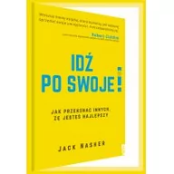 Poradniki psychologiczne - Jack Nasher Idź po swoje! Jak przekonać innych że jesteś najlepszy - miniaturka - grafika 1