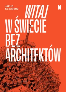 Witaj w świecie bez architektów Nowa - Książki o architekturze - miniaturka - grafika 1