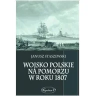 Historia świata - Wojsko polskie na Pomorzu w roku 1807 Janusz Staszewski - miniaturka - grafika 1