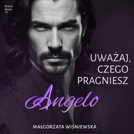 Audiobooki - romanse - Uważaj, czego pragniesz. Angelo. Bracia Rusto. Tom 1 - miniaturka - grafika 1