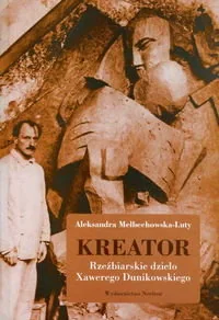 Kreator. Rzeźbiarskie dzieło Xawerego Dunikowskiego - Książki o kulturze i sztuce - miniaturka - grafika 1