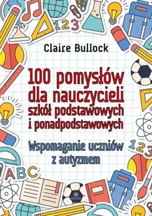 Bullock Claire 100 pomysłów dla nauczycieli szkół podstawowych.. - Pedagogika i dydaktyka - miniaturka - grafika 2