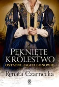 Powieści - Pęknięte królestwo Ostatni Jagiellonowie Renata Czarnecka - miniaturka - grafika 1