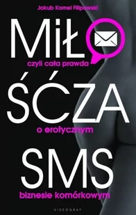Miłość za sms czyli cała prawda o erotycznym biznesie komórkowym - Filipowski Jakub Kornel - Psychologia - miniaturka - grafika 1