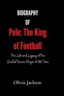 Pele The King of Football: The Life and Legacy of the Greatest Soccer Player of All Time - Pamiętniki, dzienniki, listy - miniaturka - grafika 1