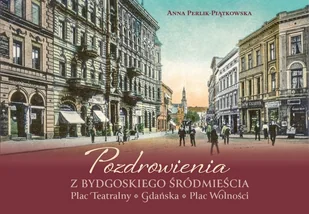 Pozdrowienia z Bydgoskiego Śródmieścia. Plac Teatralny - Gdańska - Plac Wolności - Książki regionalne - miniaturka - grafika 1
