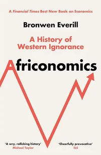 Africonomics. A History of Western Ignorance and African Economics wer. angielska - Bronwen Everill - książka - Ekonomia - miniaturka - grafika 1