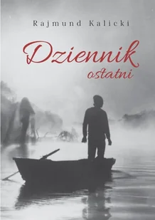 Dziennik ostatni - Rajmund Kalicki - książka - Pamiętniki, dzienniki, listy - miniaturka - grafika 1