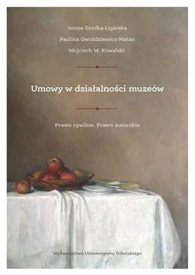 Umowy w działalności muzeów Prawo cywilne Prawo autorskie Gredka-Ligarska Iwona Gwoździewicz-Matan Paulina Kowalski Wojciech W - Prawo Umowy w działalności muzeów Prawo cywilne Prawo autorskie Gredka-Ligarska Iwona Gwoździewicz-Matan Paulina Kowalski Wojciech W - Prawo - miniaturka - grafika 1