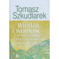 Pedagogika i dydaktyka - Wiedza i wolność w pedagogice amerykańskiego postmodernizmu - Tomasz Szkudlarek - miniaturka - grafika 1