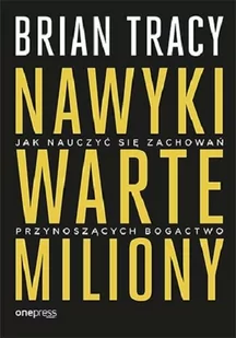 Brian Tracy Nawyki warte miliony Jak nauczyć się zachowań przynoszących bogactwo - Biznes - miniaturka - grafika 1