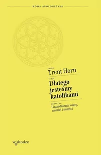 Dlatego jesteśmy katolikami. Uzasadnienie wiary, nadziei i miłości - Religia i religioznawstwo - miniaturka - grafika 1