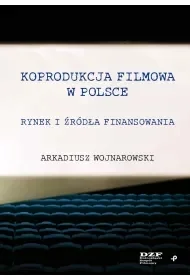 Koprodukcja filmowa w Polsce. Rynek i źródła finansowania - Arkadiusz Wojnarowski - Książki o kulturze i sztuce - miniaturka - grafika 1