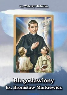Błogosławiony ks Bronisław Markiewicz - Religia i religioznawstwo - miniaturka - grafika 1