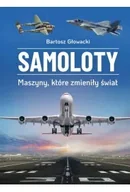 Technika - Samoloty. Maszyny, które zmieniły świat - Bartosz Głowacki - miniaturka - grafika 1